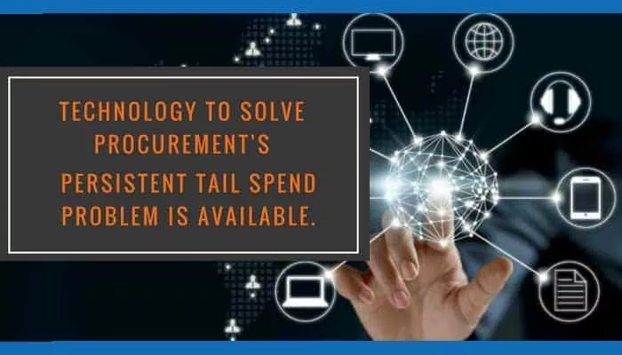 Technology to Solve Procurement’s Persistent Tail Spend Problem is Available.
